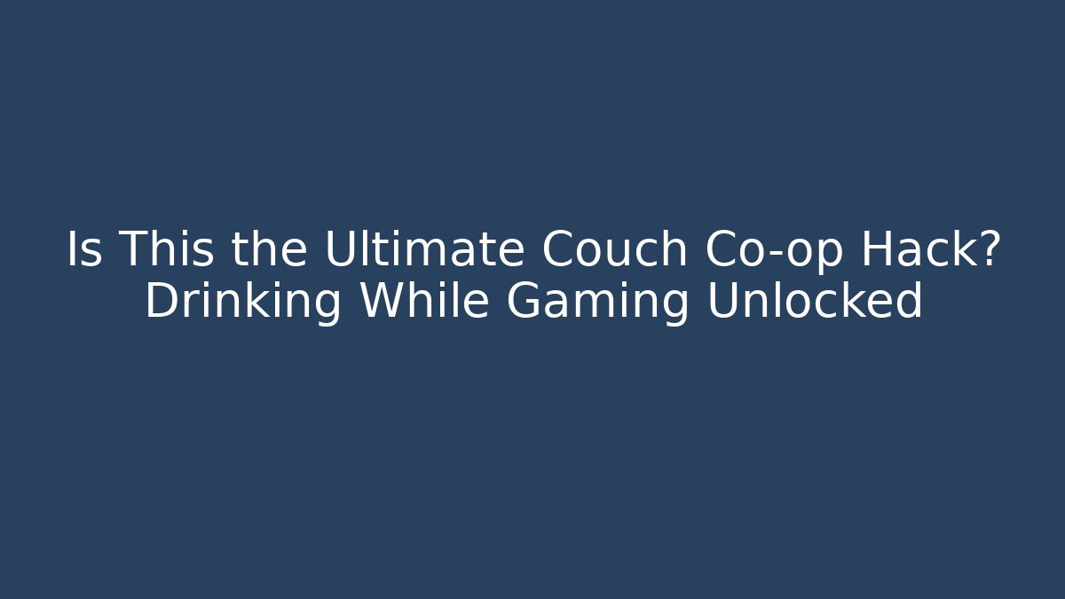 Is This the Ultimate Couch Co-op Hack? Drinking While Gaming Unlocked