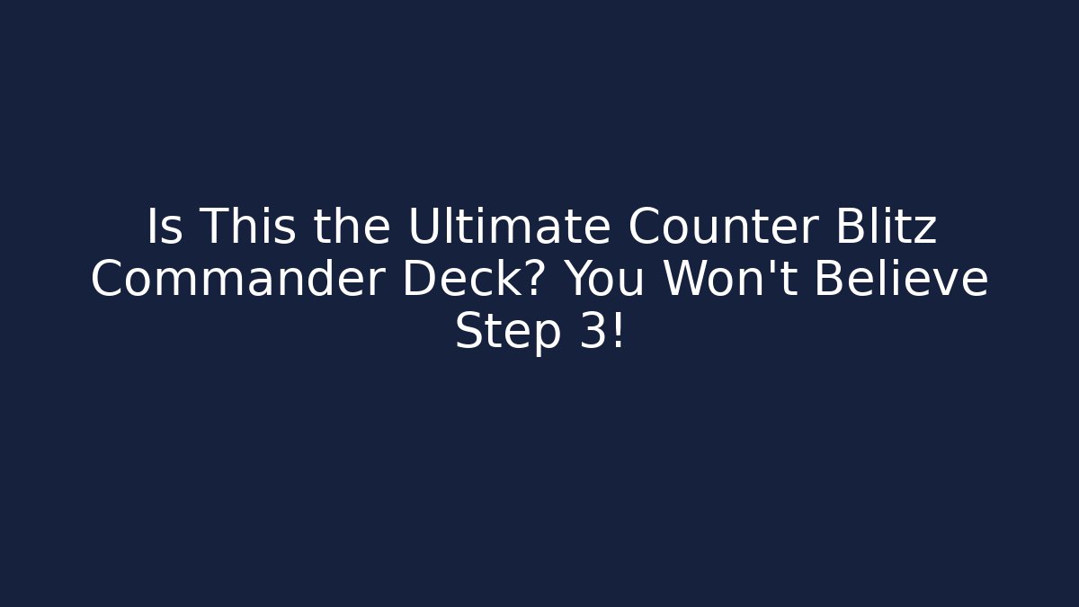Is This the Ultimate Counter Blitz Commander Deck? You Won't Believe Step 3!