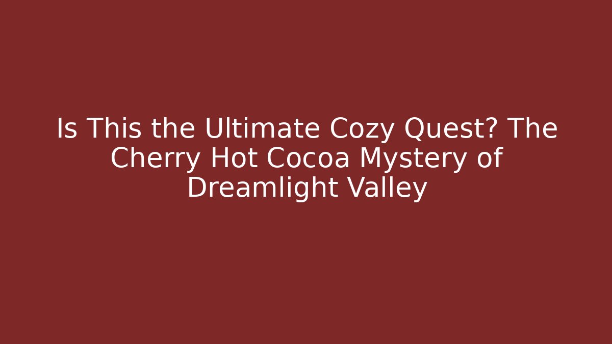 Is This the Ultimate Cozy Quest? The Cherry Hot Cocoa Mystery of Dreamlight Valley