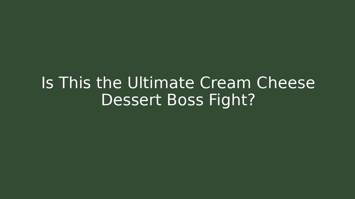 Is This the Ultimate Cream Cheese Dessert Boss Fight?
