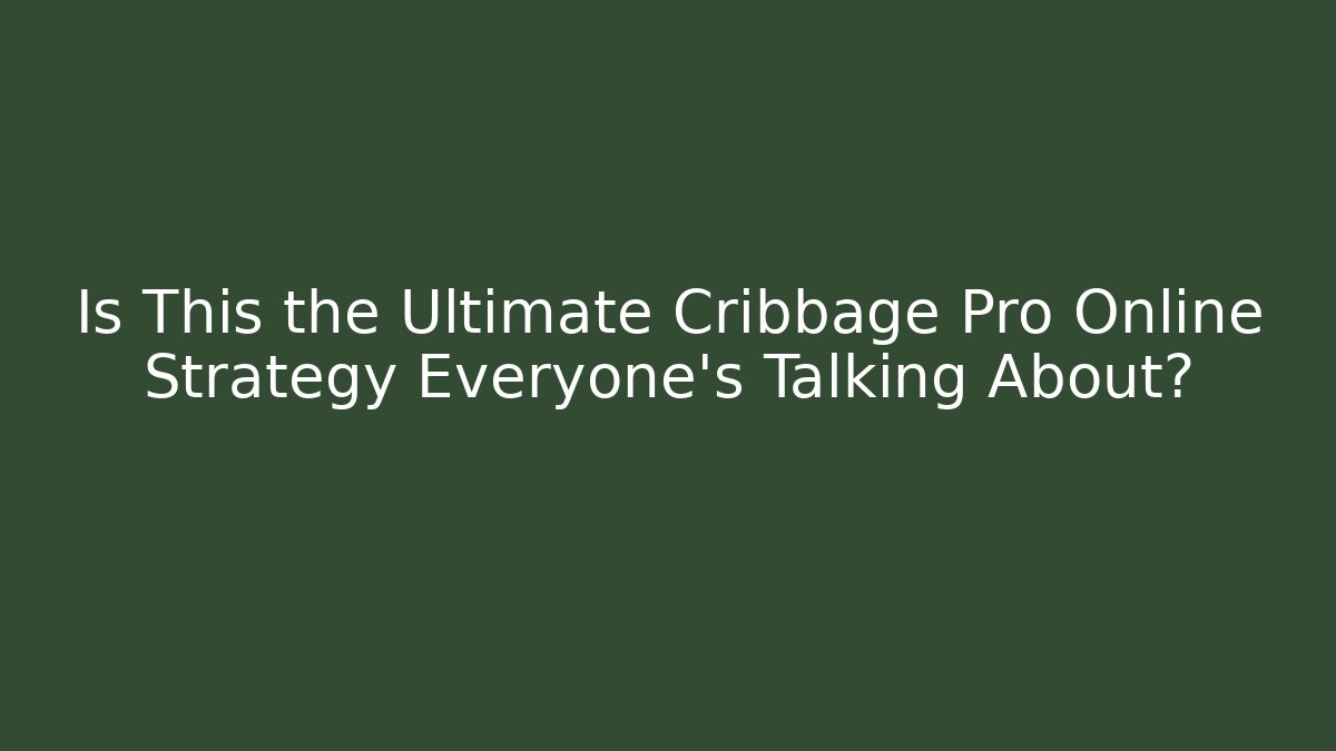 Is This the Ultimate Cribbage Pro Online Strategy Everyone’s Talking About?