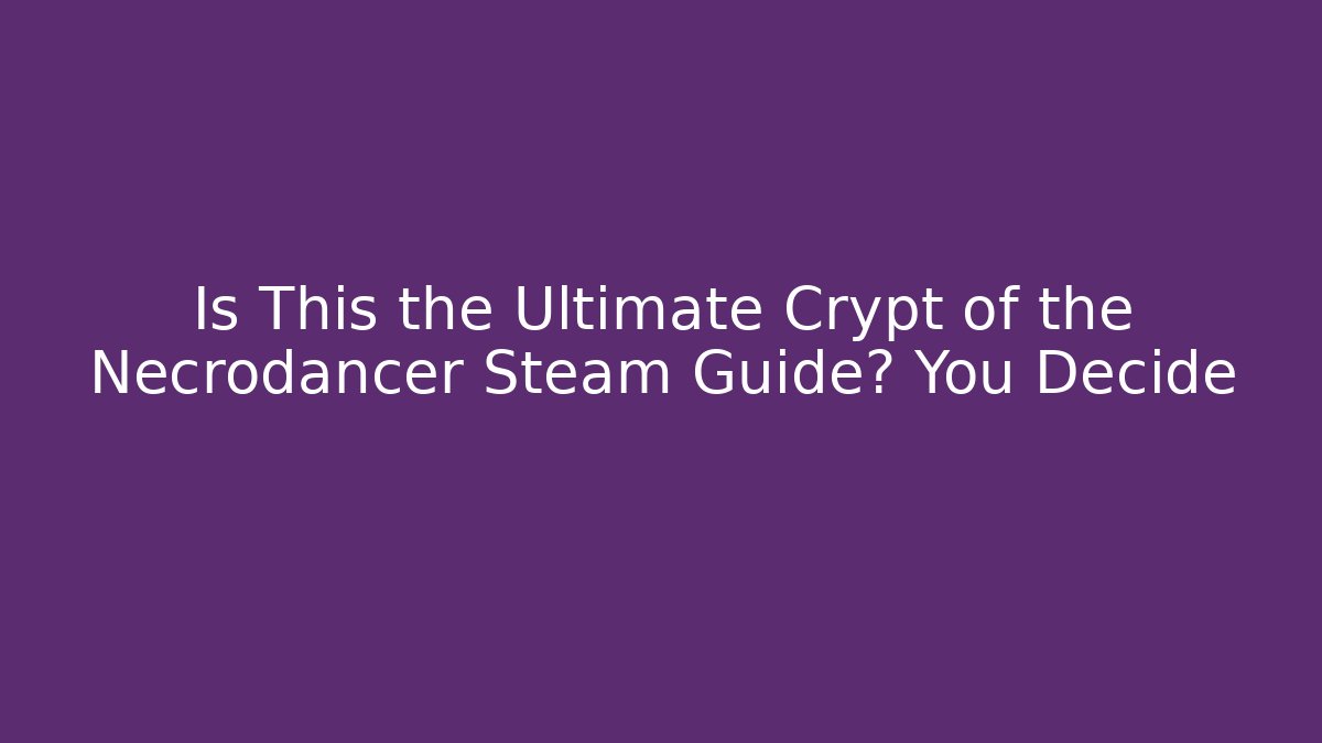 Is This the Ultimate Crypt of the Necrodancer Steam Guide? You Decide