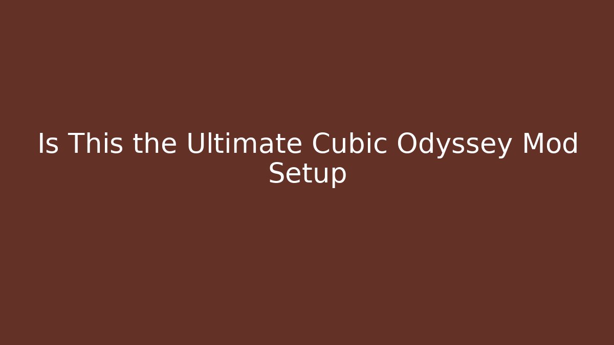 Is This the Ultimate Cubic Odyssey Mod Setup