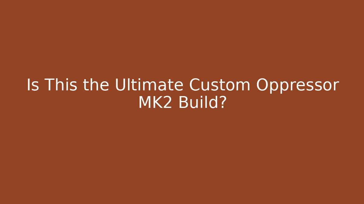 Is This the Ultimate Custom Oppressor MK2 Build? - Create More Assets