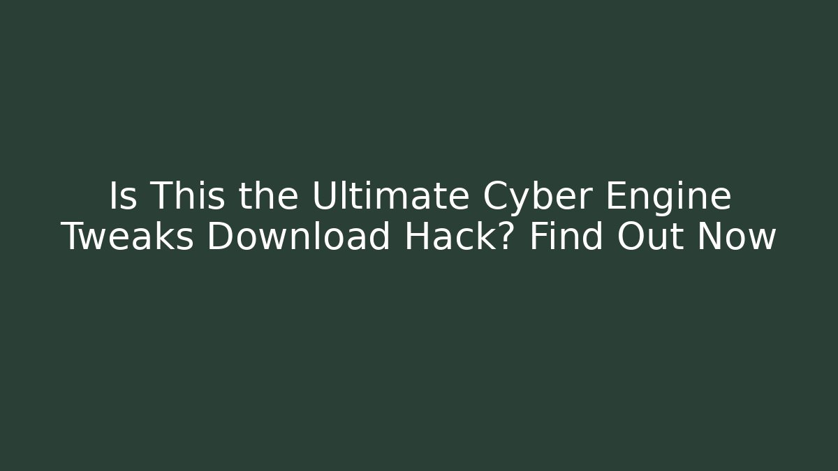 Is This the Ultimate Cyber Engine Tweaks Download Hack? Find Out Now