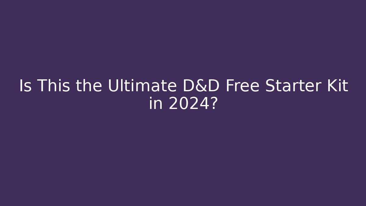 Is This the Ultimate D&D Free Starter Kit in 2024?