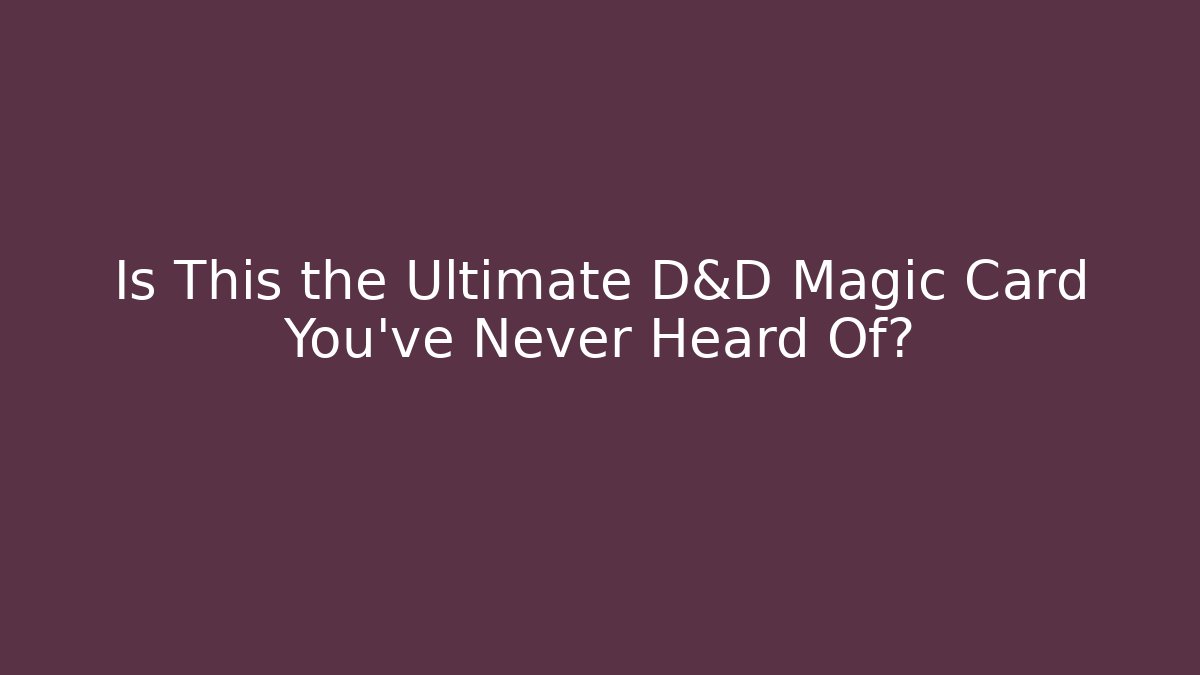 Is This the Ultimate D&D Magic Card You've Never Heard Of?