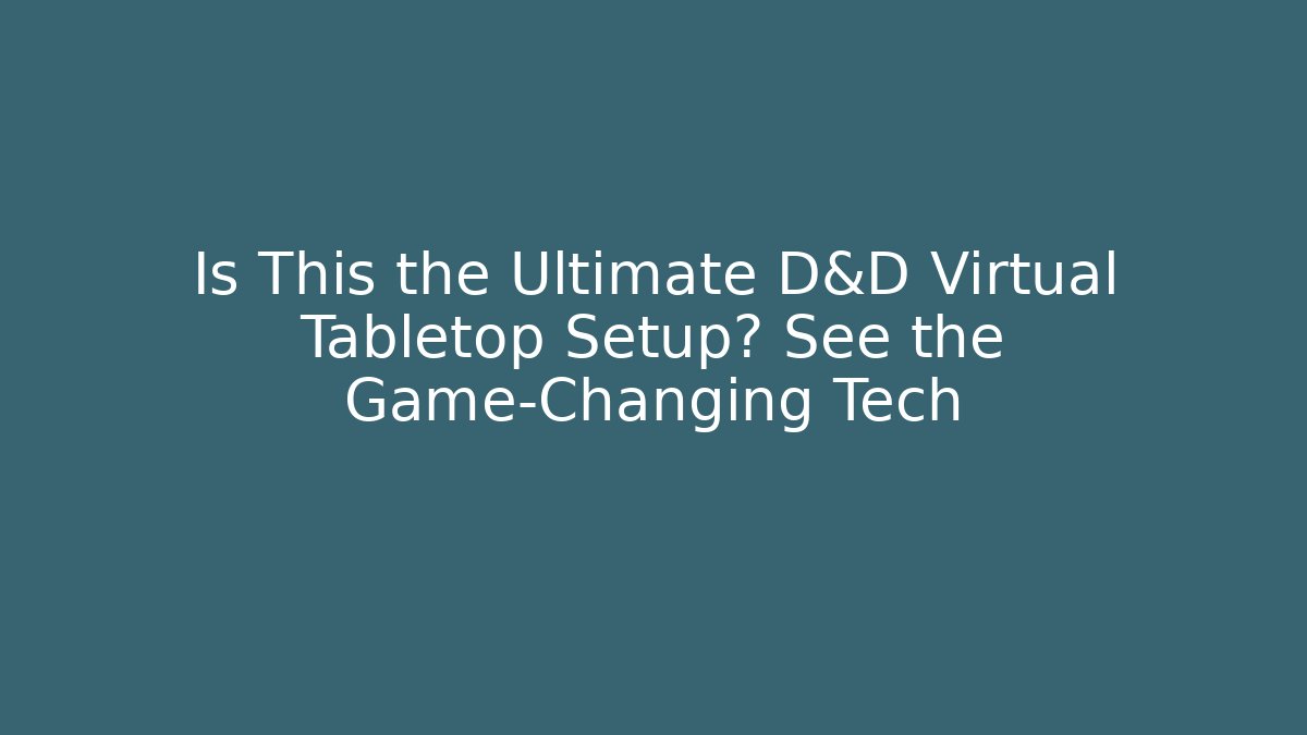 Is This the Ultimate D&D Virtual Tabletop Setup? See the Game-Changing Tech