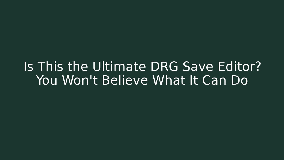 Is This the Ultimate DRG Save Editor? You Won't Believe What It Can Do