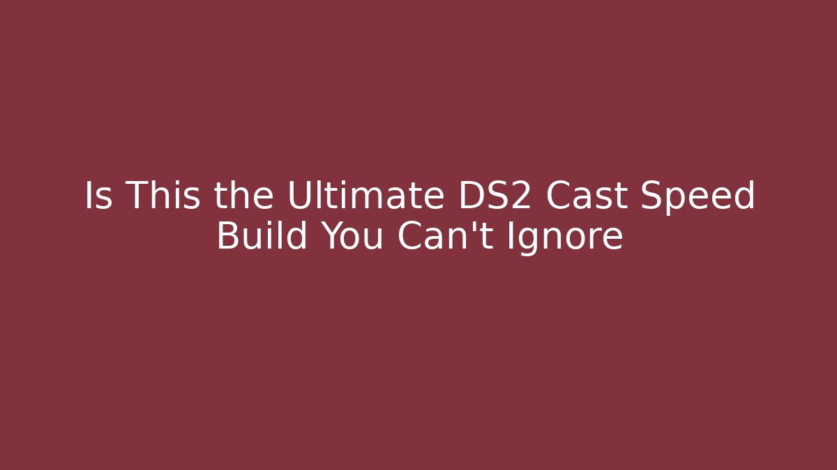Is This the Ultimate DS2 Cast Speed Build You Can't Ignore