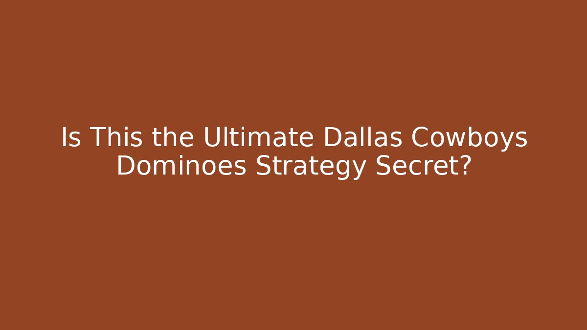 Is This the Ultimate Dallas Cowboys Dominoes Strategy Secret?