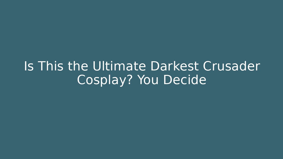 Is This the Ultimate Darkest Crusader Cosplay? You Decide