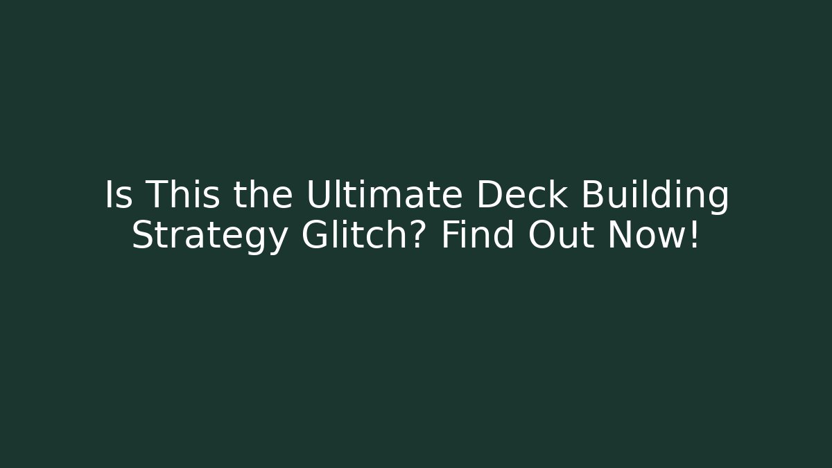 Is This the Ultimate Deck Building Strategy Glitch? Find Out Now!