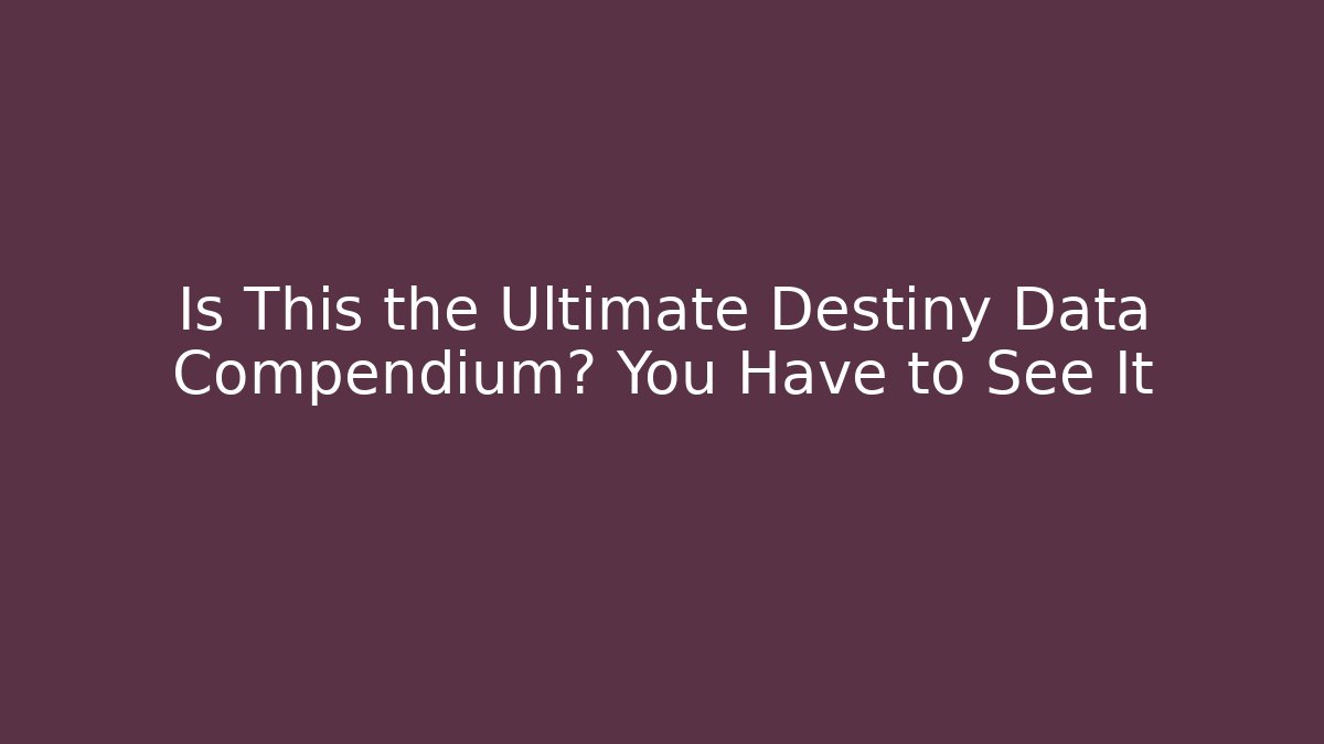 Is This the Ultimate Destiny Data Compendium? You Have to See It
