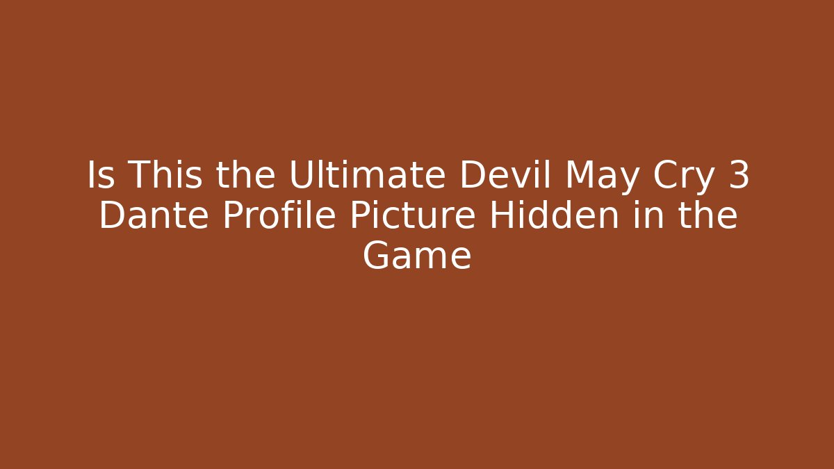 Is This the Ultimate Devil May Cry 3 Dante Profile Picture Hidden in the Game