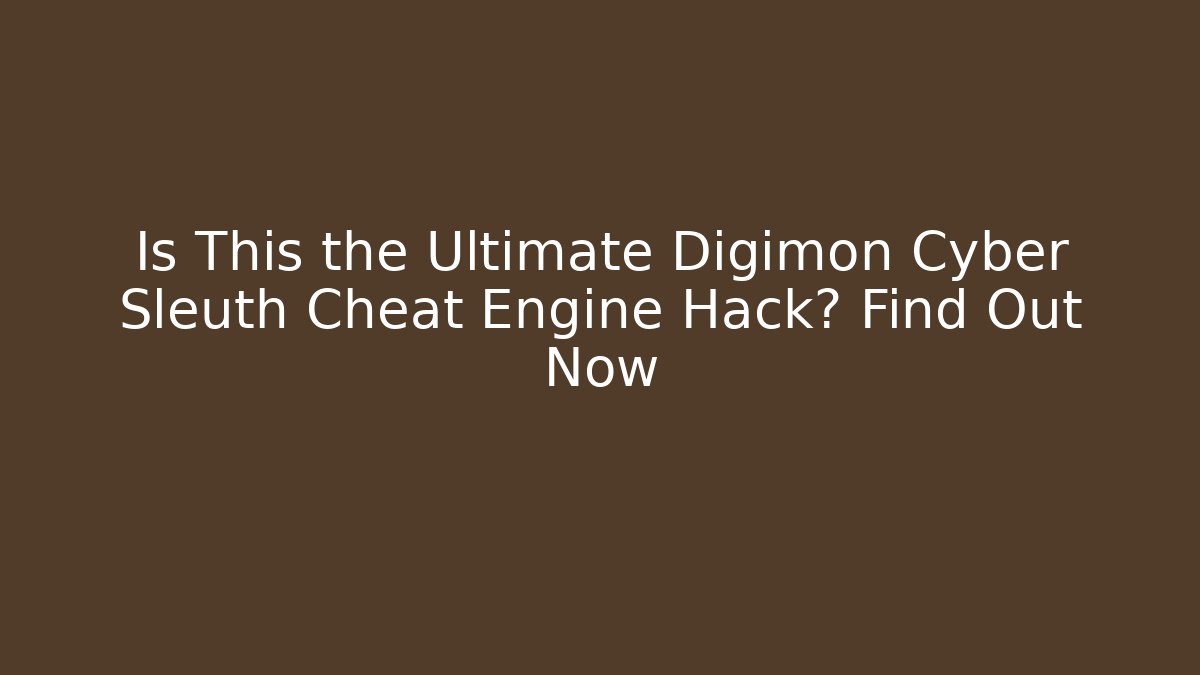 Is This the Ultimate Digimon Cyber Sleuth Cheat Engine Hack? Find Out Now - Create More Assets