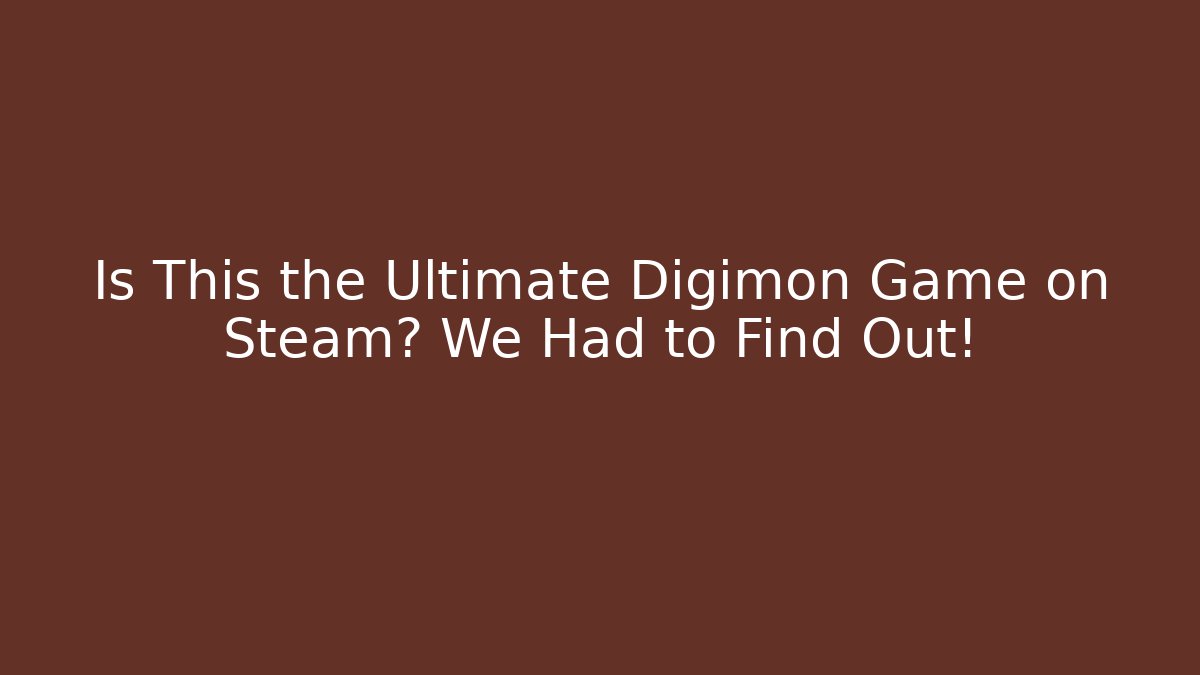 Is This the Ultimate Digimon Game on Steam? We Had to Find Out!