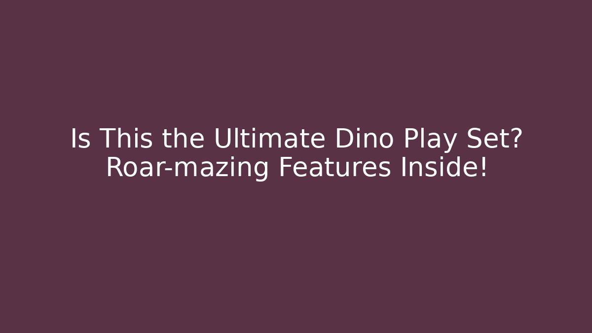 Is This the Ultimate Dino Play Set? Roar-mazing Features Inside! - Create More Assets