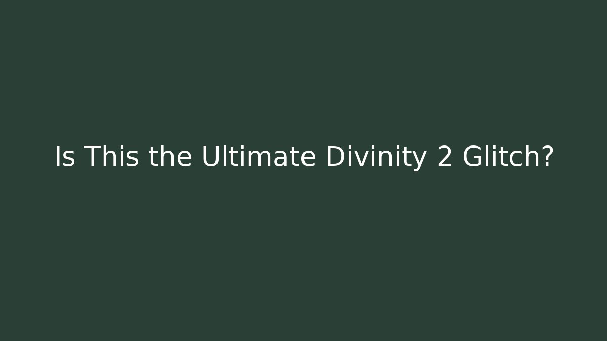 Is This the Ultimate Divinity 2 Glitch? - Create More Assets