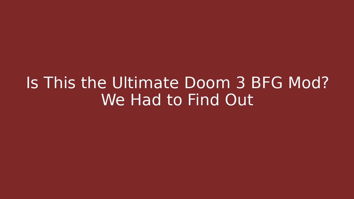 Is This the Ultimate Doom 3 BFG Mod? We Had to Find Out - Create More Assets