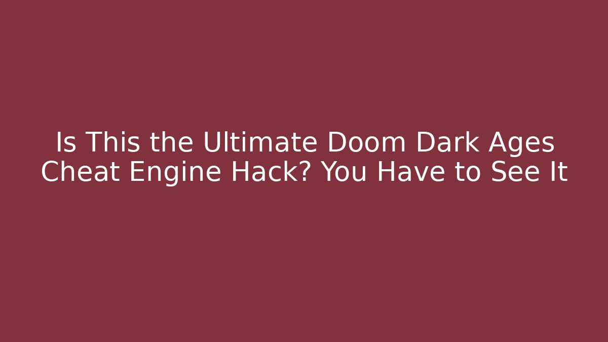 Is This the Ultimate Doom Dark Ages Cheat Engine Hack? You Have to See It