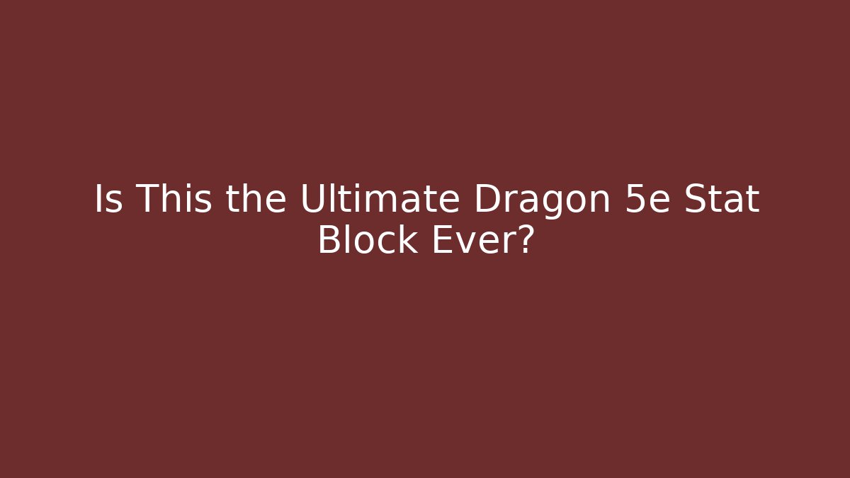 Is This the Ultimate Dragon 5e Stat Block Ever?