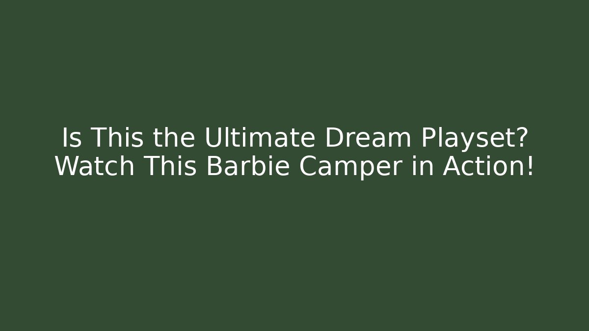 Is This the Ultimate Dream Playset? Watch This Barbie Camper in Action!