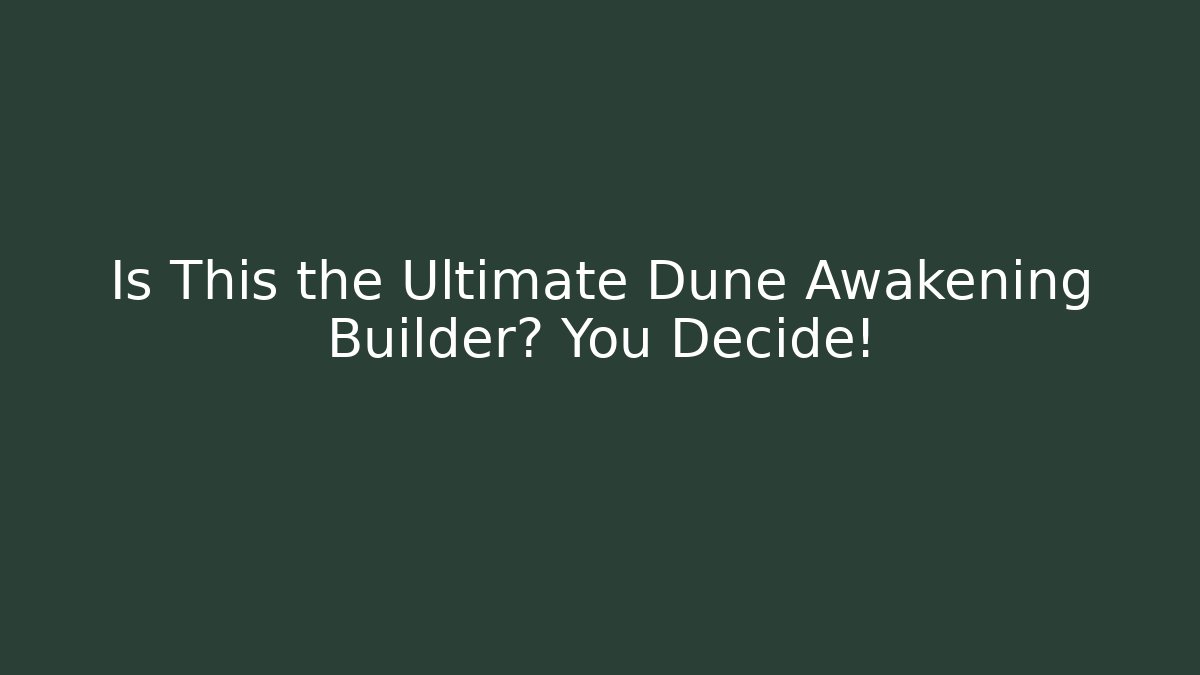 Is This the Ultimate Dune Awakening Builder? You Decide!