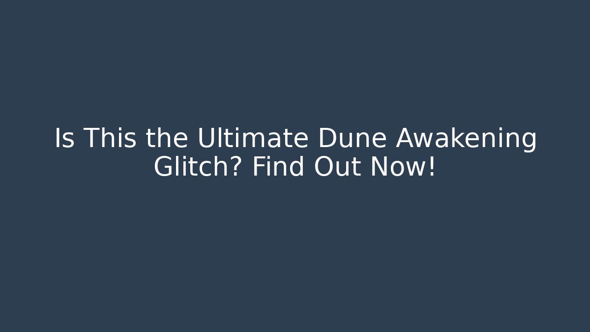 Is This the Ultimate Dune Awakening Glitch? Find Out Now!
