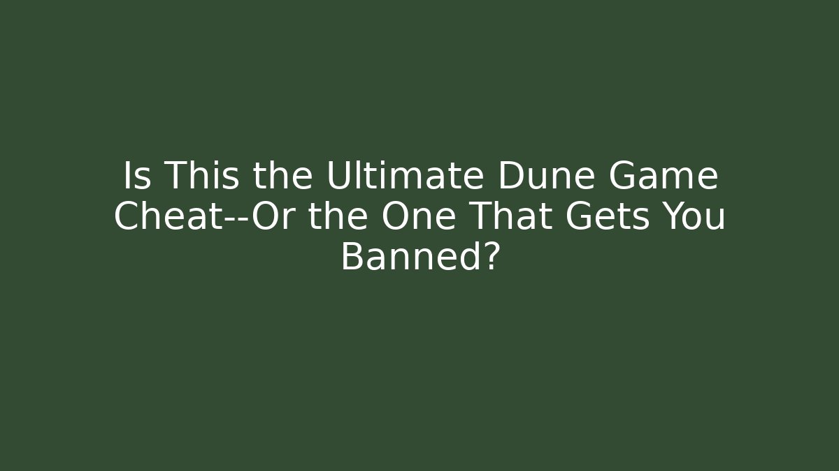 Is This the Ultimate Dune Game Cheat—Or the One That Gets You Banned?