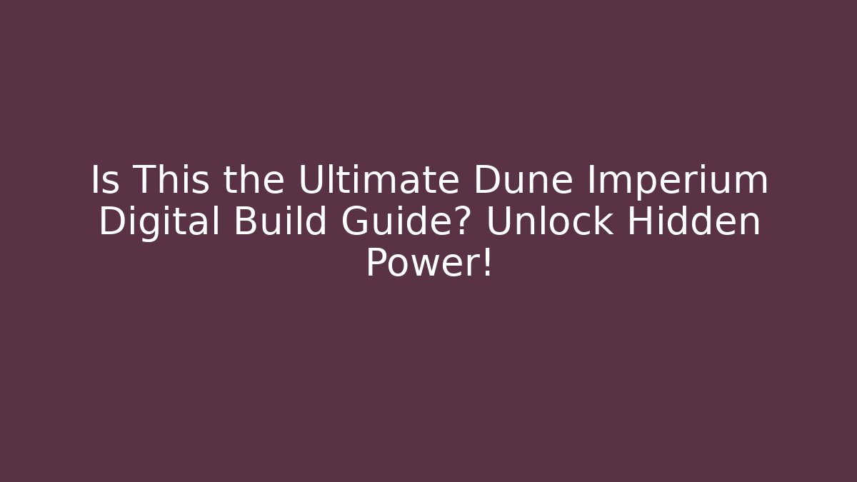 Is This the Ultimate Dune Imperium Digital Build Guide? Unlock Hidden Power!