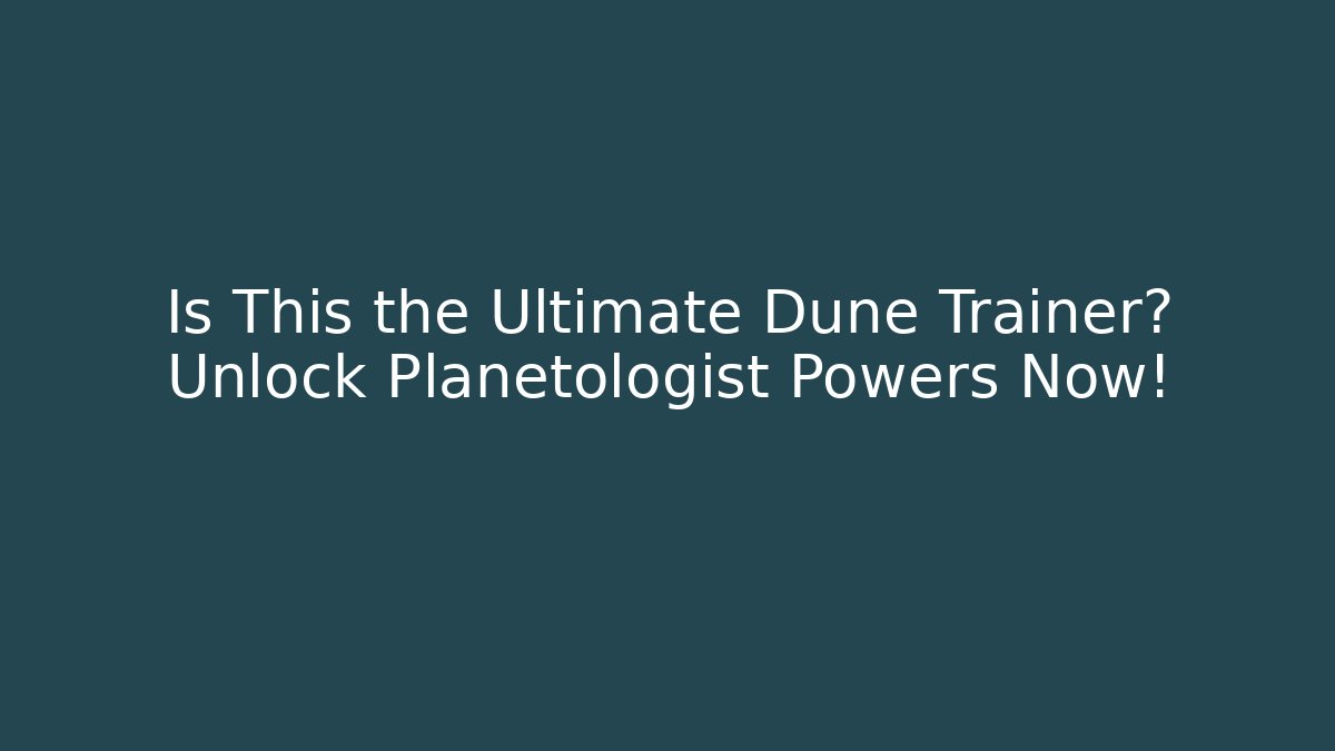 Is This the Ultimate Dune Trainer? Unlock Planetologist Powers Now!