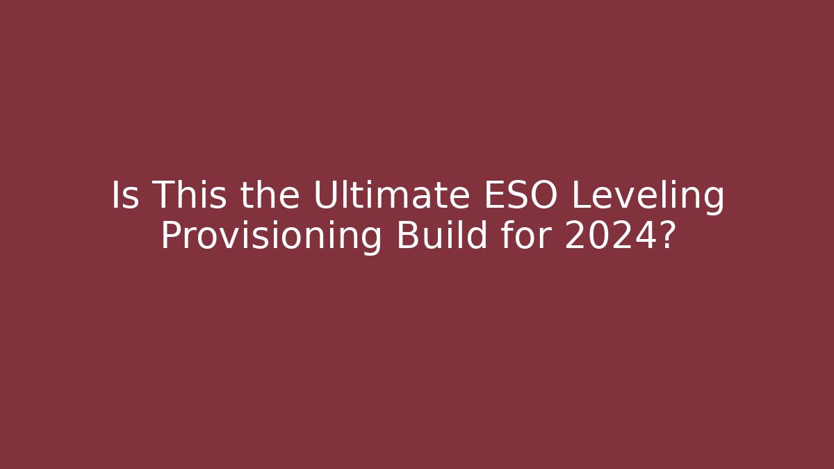 Is This the Ultimate ESO Leveling Provisioning Build for 2024? - Create More Assets