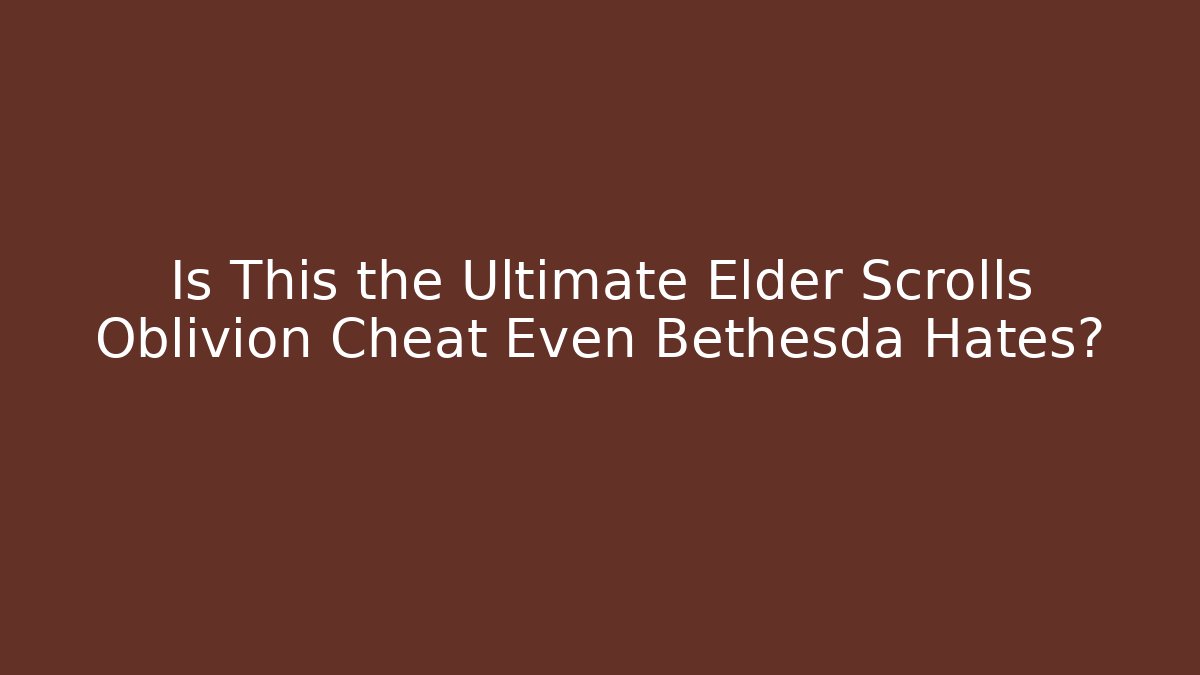 Is This the Ultimate Elder Scrolls Oblivion Cheat Even Bethesda Hates?