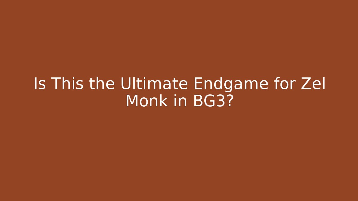 Is This the Ultimate Endgame for Zel Monk in BG3?