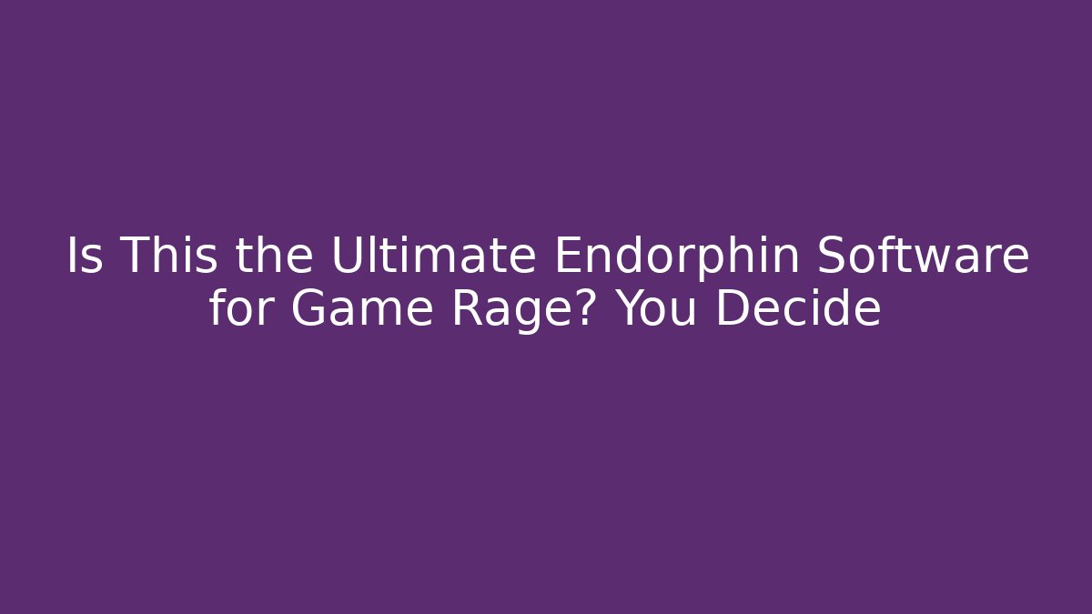 Is This the Ultimate Endorphin Software for Game Rage? You Decide