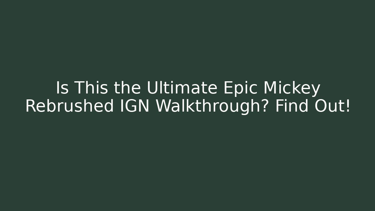 Is This the Ultimate Epic Mickey Rebrushed IGN Walkthrough? Find Out!
