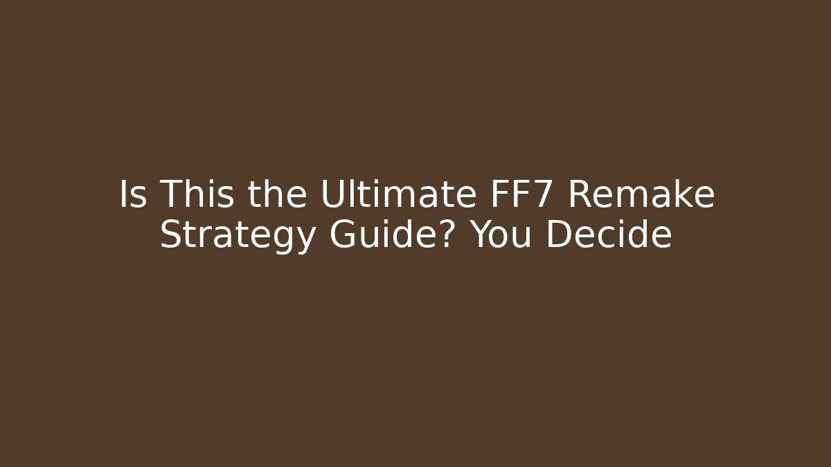Is This the Ultimate FF7 Remake Strategy Guide? You Decide