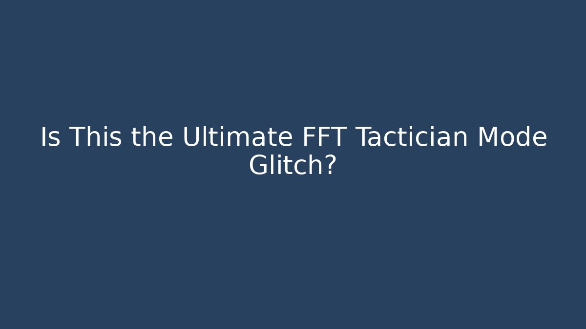 Is This the Ultimate FFT Tactician Mode Glitch?