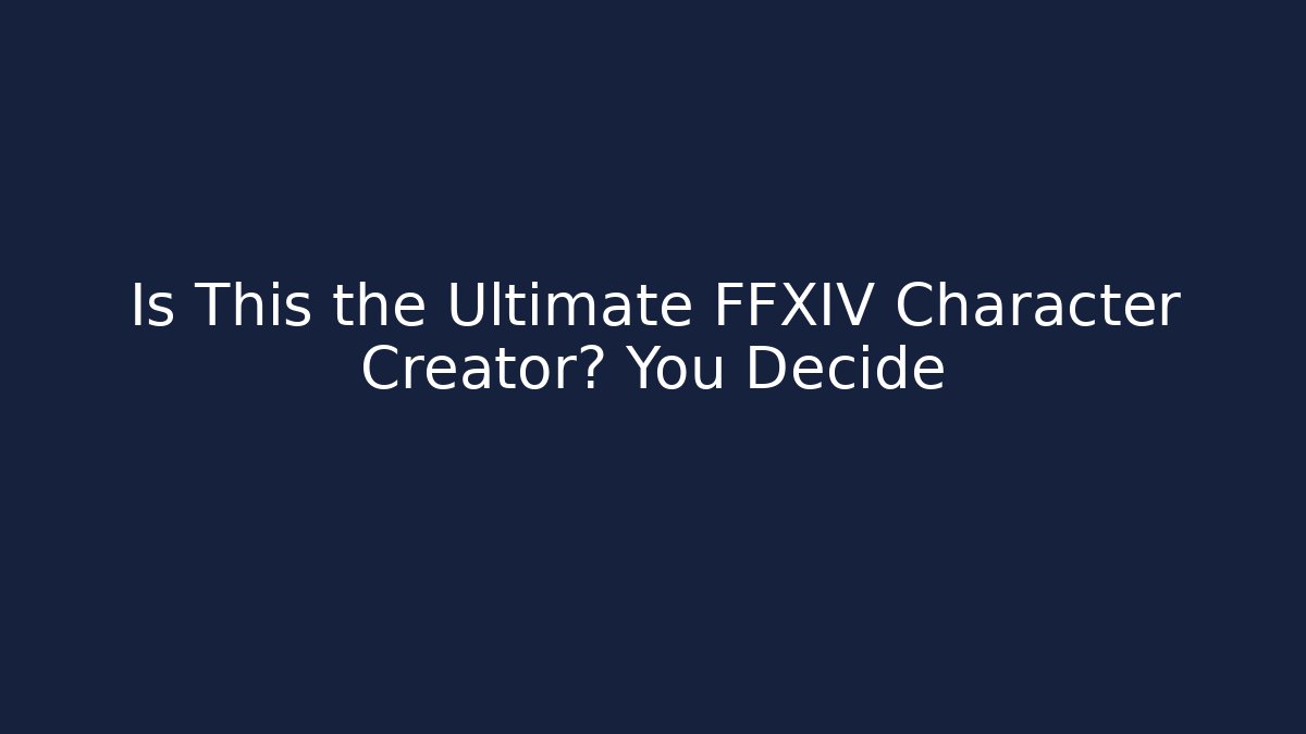 Is This the Ultimate FFXIV Character Creator? You Decide - Create More Assets