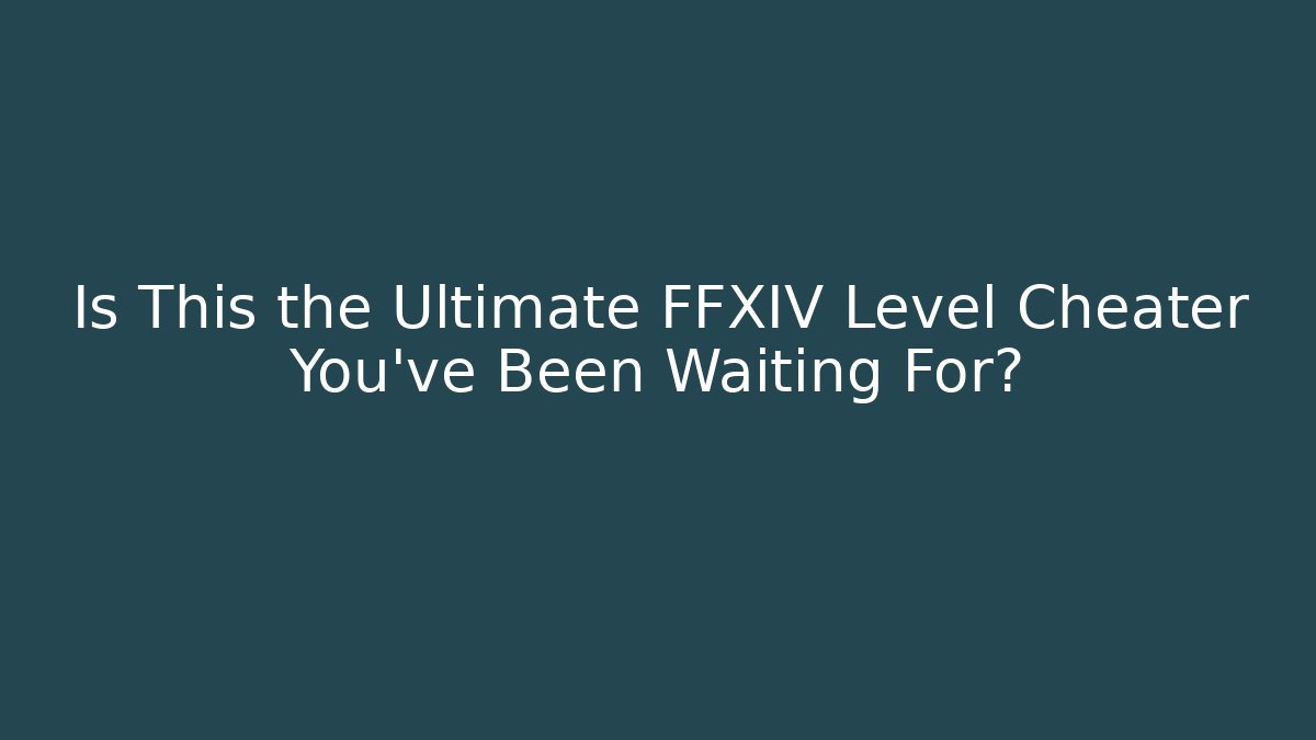 Is This the Ultimate FFXIV Level Cheater You've Been Waiting For?