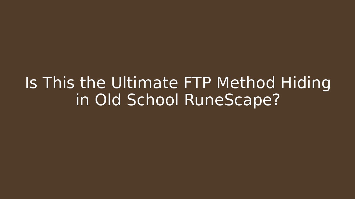 Is This the Ultimate FTP Method Hiding in Old School RuneScape?