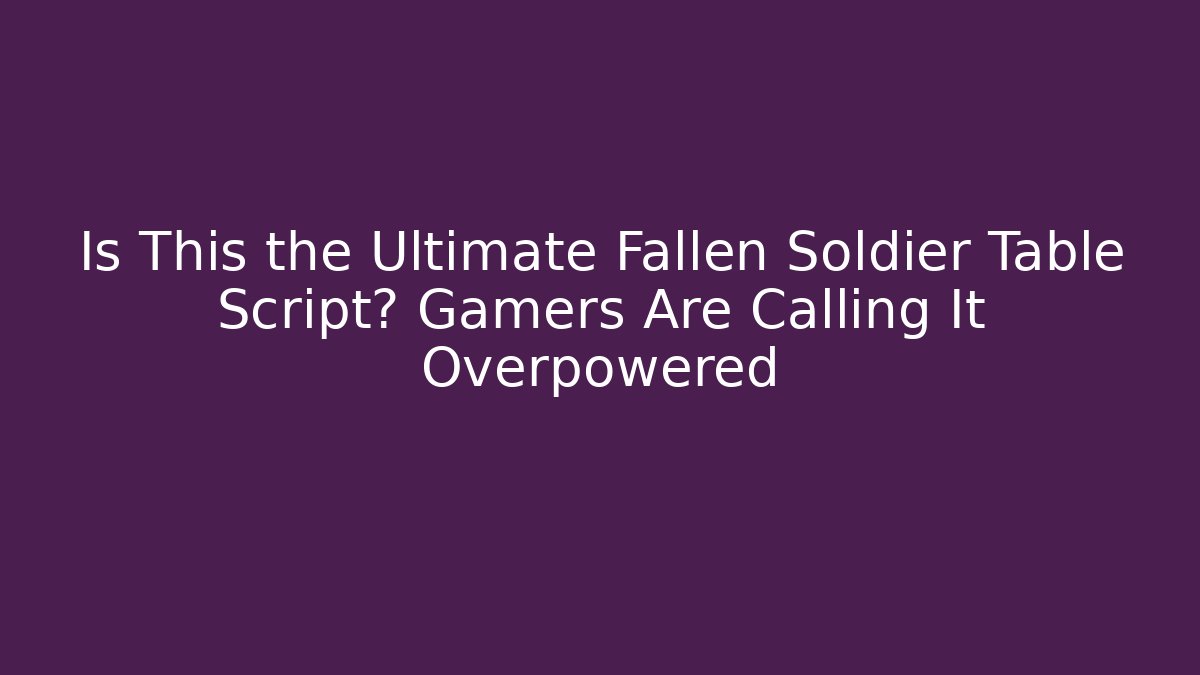 Is This the Ultimate Fallen Soldier Table Script? Gamers Are Calling It Overpowered