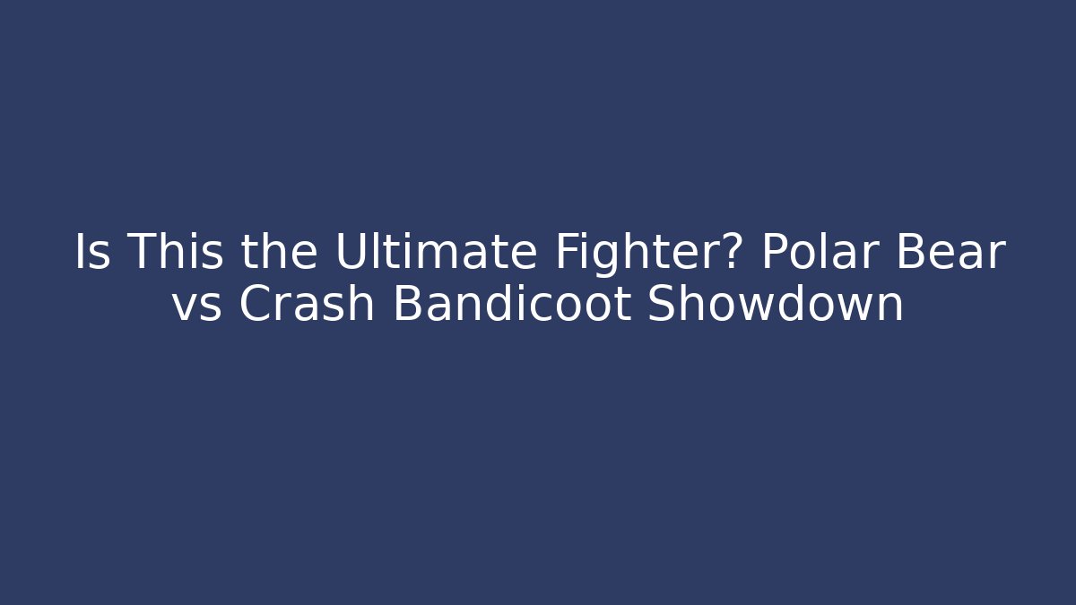 Is This the Ultimate Fighter? Polar Bear vs Crash Bandicoot Showdown