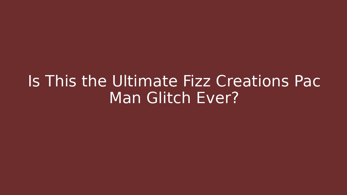 Is This the Ultimate Fizz Creations Pac Man Glitch Ever?