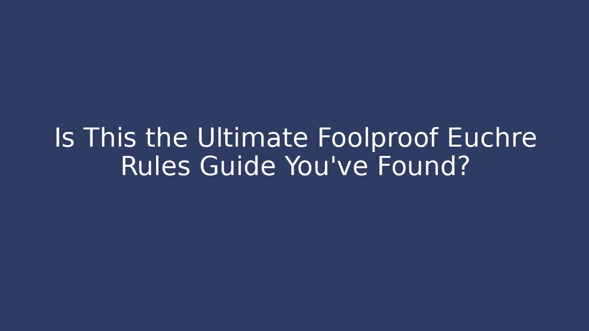 Is This the Ultimate Foolproof Euchre Rules Guide You've Found? - Create More Assets