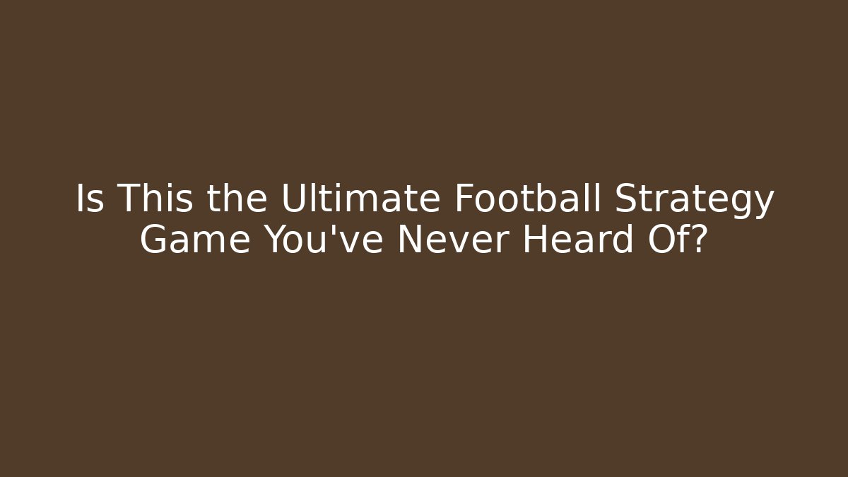 Is This the Ultimate Football Strategy Game You’ve Never Heard Of?