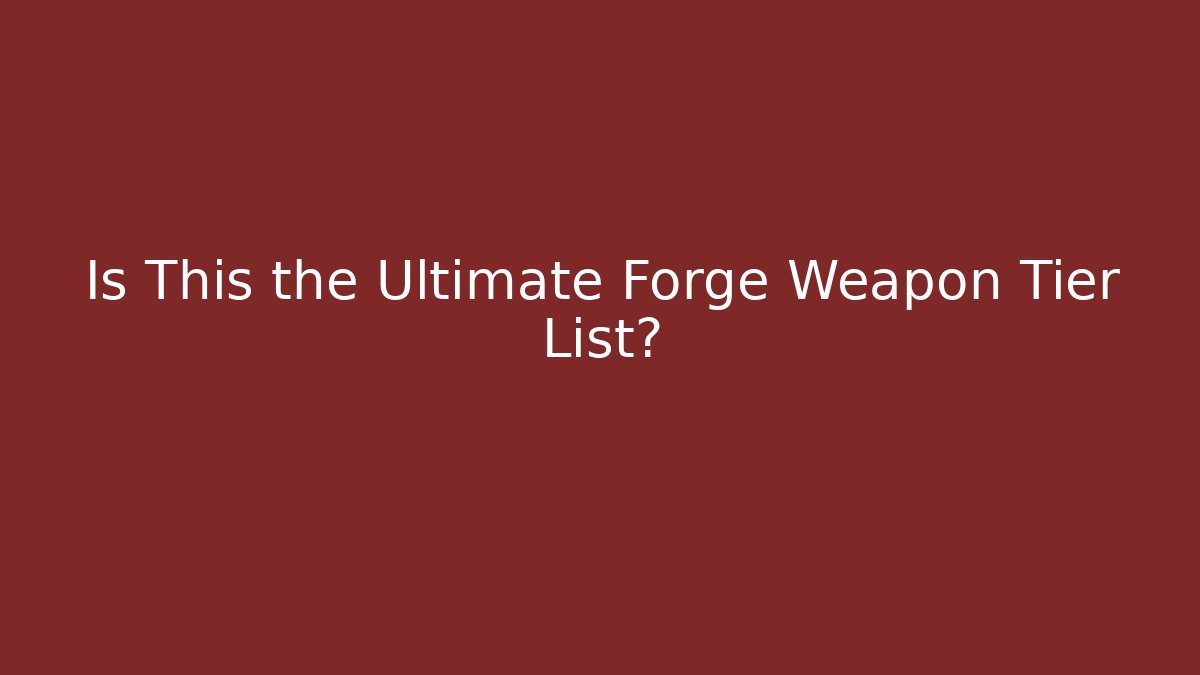 Is This the Ultimate Forge Weapon Tier List?
