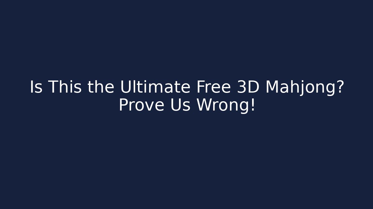 Is This the Ultimate Free 3D Mahjong? Prove Us Wrong!