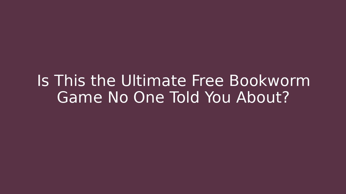 Is This the Ultimate Free Bookworm Game No One Told You About?